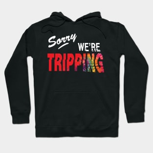 Sorry, we're tripping Hoodie